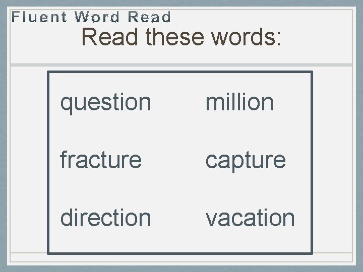 Read these words: question million fracture capture direction vacation 