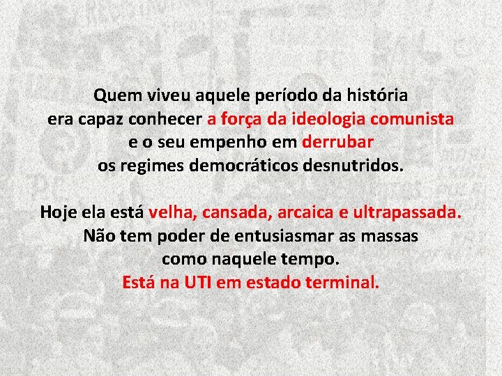 Quem viveu aquele período da história era capaz conhecer a força da ideologia comunista Quem viveu aquele período da história era capaz conhecer a força da ideologia comunista