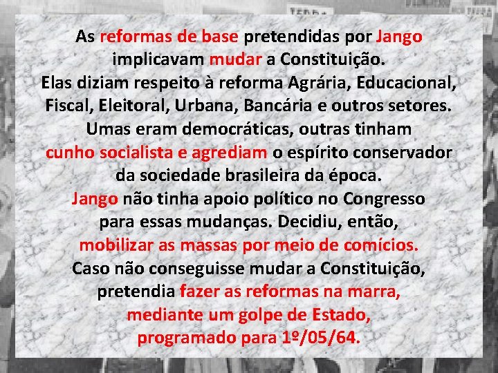 As reformas de base pretendidas por Jango implicavam mudar a Constituição. Elas diziam respeito As reformas de base pretendidas por Jango implicavam mudar a Constituição. Elas diziam respeito