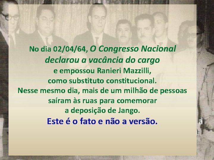 No dia 02/04/64, O Congresso Nacional declarou a vacância do cargo e empossou Ranieri No dia 02/04/64, O Congresso Nacional declarou a vacância do cargo e empossou Ranieri
