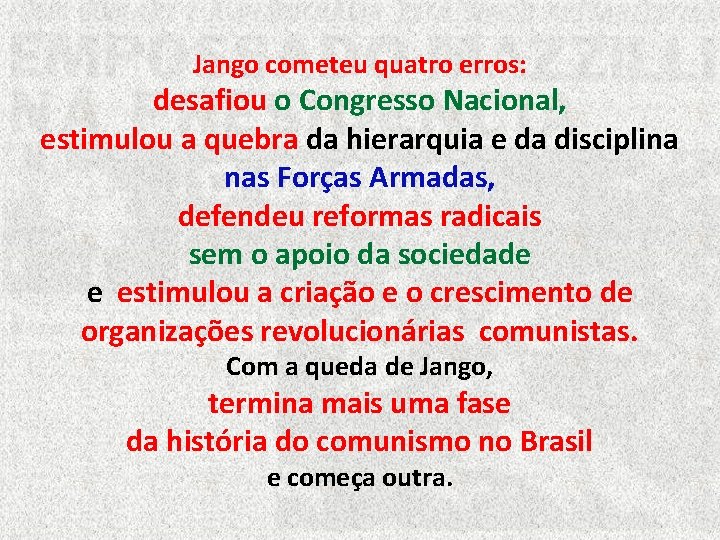 Jango cometeu quatro erros: desafiou o Congresso Nacional, estimulou a quebra da hierarquia e Jango cometeu quatro erros: desafiou o Congresso Nacional, estimulou a quebra da hierarquia e