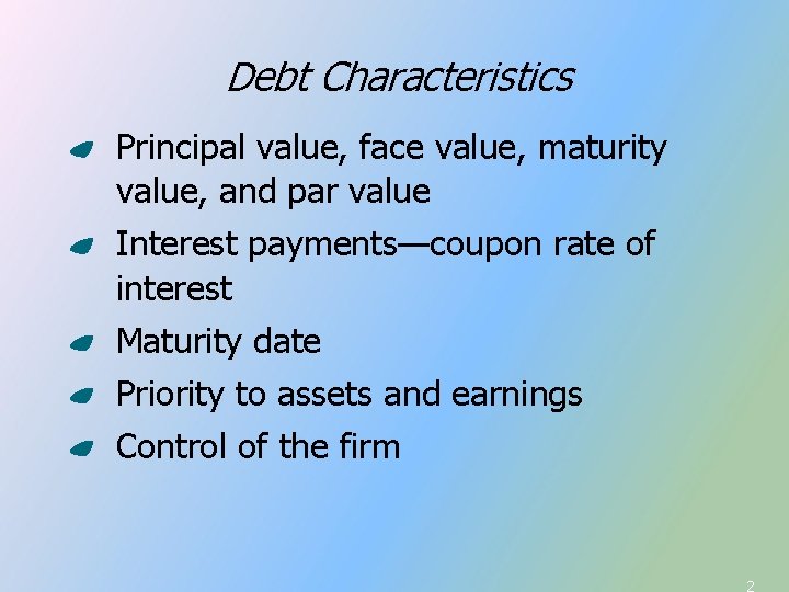 Debt Characteristics Principal value, face value, maturity value, and par value Interest payments—coupon rate