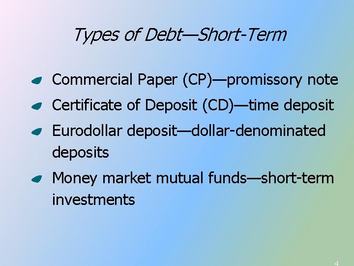Types of Debt—Short-Term Commercial Paper (CP)—promissory note Certificate of Deposit (CD)—time deposit Eurodollar deposit—dollar-denominated