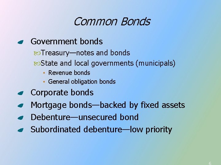 Common Bonds Government bonds Treasury—notes and bonds State and local governments (municipals) • Revenue