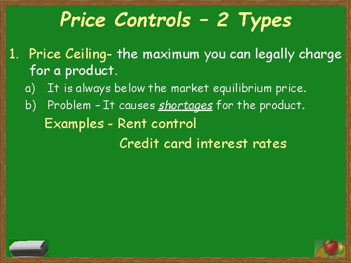Price Controls – 2 Types 1. Price Ceiling- the maximum you can legally charge