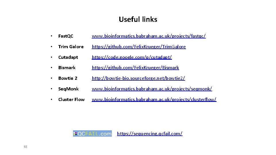 Useful links • Fast. QC www. bioinformatics. babraham. ac. uk/projects/fastqc/ • Trim Galore https: