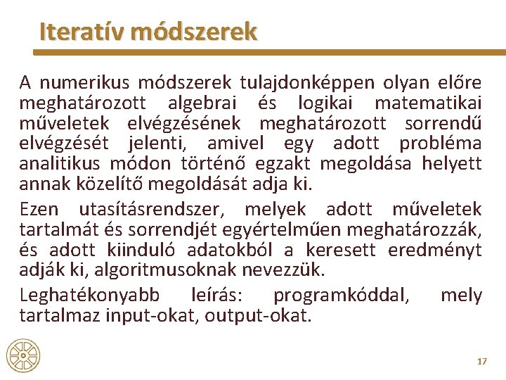 Iteratív módszerek A numerikus módszerek tulajdonképpen olyan előre meghatározott algebrai és logikai matematikai műveletek