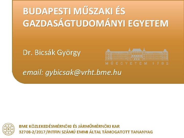 BUDAPESTI MŰSZAKI ÉS GAZDASÁGTUDOMÁNYI EGYETEM Dr. Bicsák György email: gybicsak@vrht. bme. hu BME KÖZLEKEDÉSMÉRNÖKI