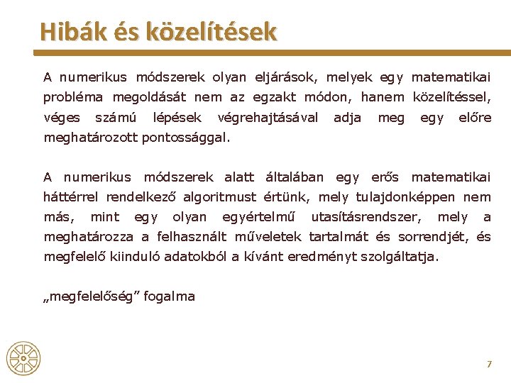 Hibák és közelítések A numerikus módszerek olyan eljárások, melyek egy matematikai probléma megoldását nem