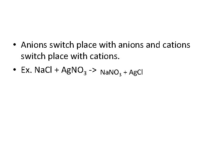  • Anions switch place with anions and cations switch place with cations. •