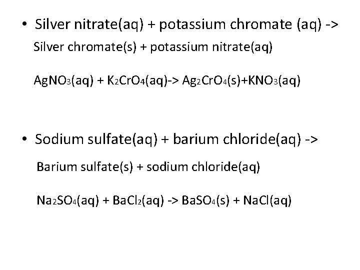  • Silver nitrate(aq) + potassium chromate (aq) -> Silver chromate(s) + potassium nitrate(aq)