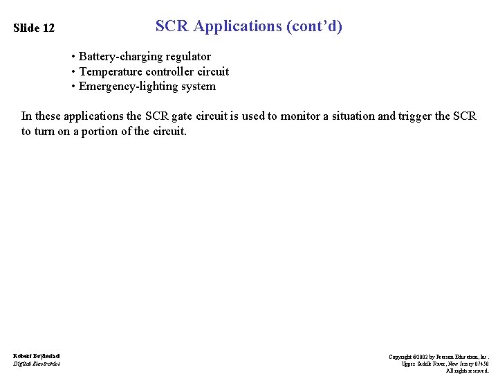 Slide 12 SCR Applications (cont’d) • Battery-charging regulator • Temperature controller circuit • Emergency-lighting