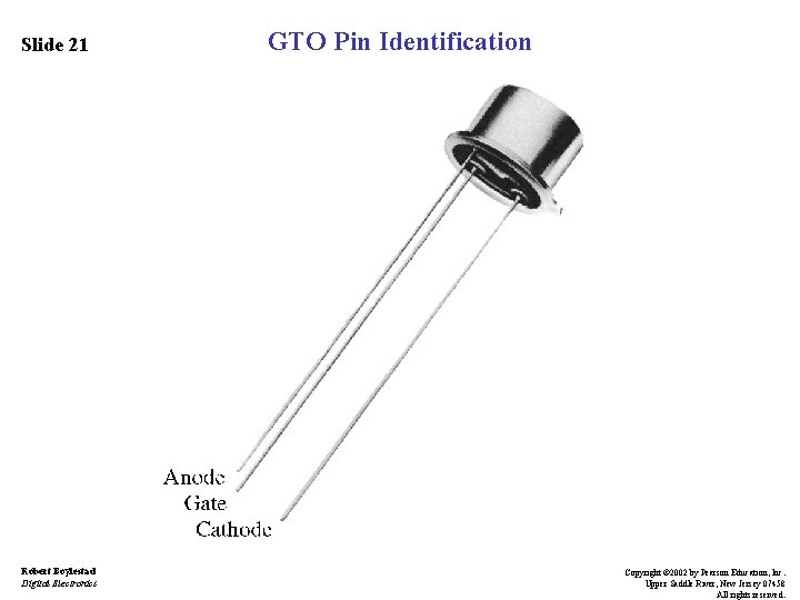 Slide 21 Robert Boylestad Digital Electronics GTO Pin Identification Copyright © 2002 by Pearson