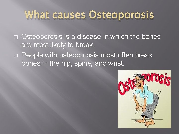 What causes Osteoporosis � � Osteoporosis is a disease in which the bones are
