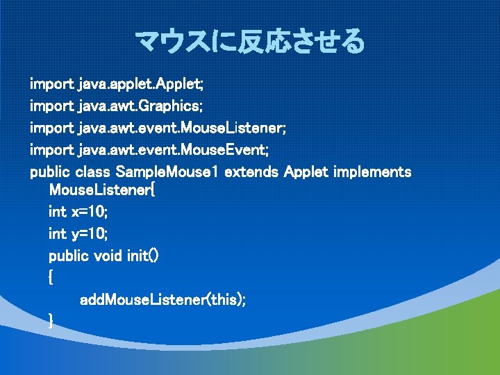 マウスに反応させる import java. applet. Applet; import java. awt. Graphics; import java. awt. event. Mouse.