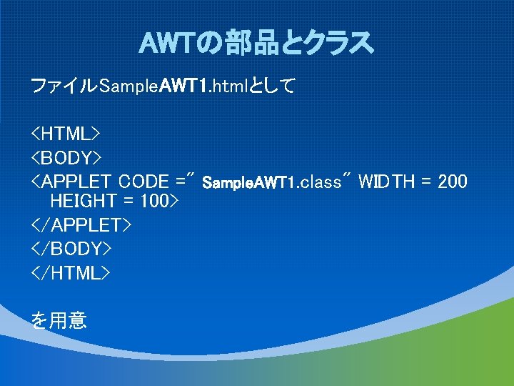 AWTの部品とクラス ファイルSample. AWT 1. htmlとして <HTML> <BODY> <APPLET CODE =" Sample. AWT 1. class"