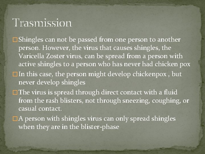 Trasmission � Shingles can not be passed from one person to another person. However,