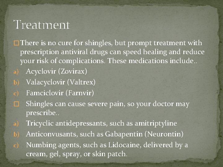 Treatment � There is no cure for shingles, but prompt treatment with prescription antiviral