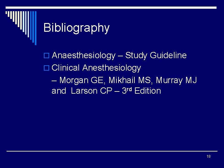 Bibliography o Anaesthesiology – Study Guideline o Clinical Anesthesiology – Morgan GE, Mikhail MS,