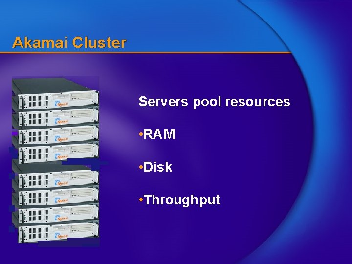 Akamai Cluster Servers pool resources • RAM • Disk • Throughput 