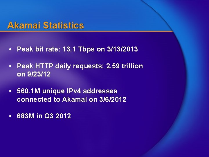 Akamai Statistics • Peak bit rate: 13. 1 Tbps on 3/13/2013 • Peak HTTP