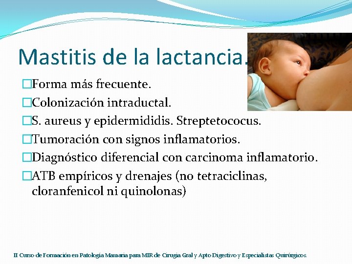 Mastitis de la lactancia. �Forma más frecuente. �Colonización intraductal. �S. aureus y epidermididis. Streptetococus.