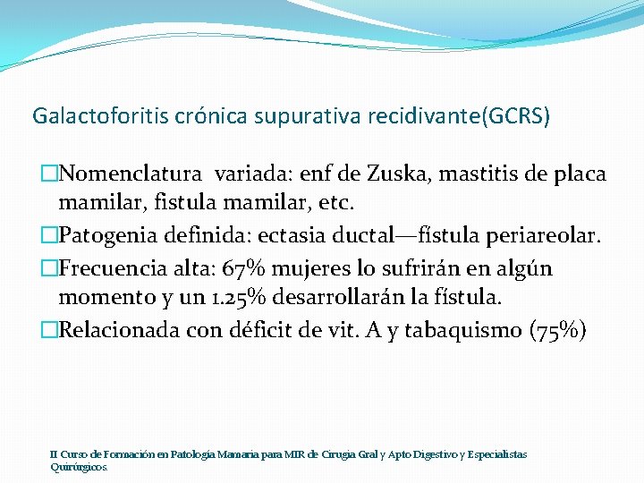 Galactoforitis crónica supurativa recidivante(GCRS) �Nomenclatura variada: enf de Zuska, mastitis de placa mamilar, fistula