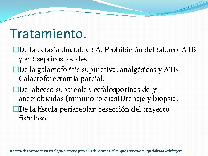 Tratamiento. �De la ectasia ductal: vit A. Prohibición del tabaco. ATB y antisépticos locales.