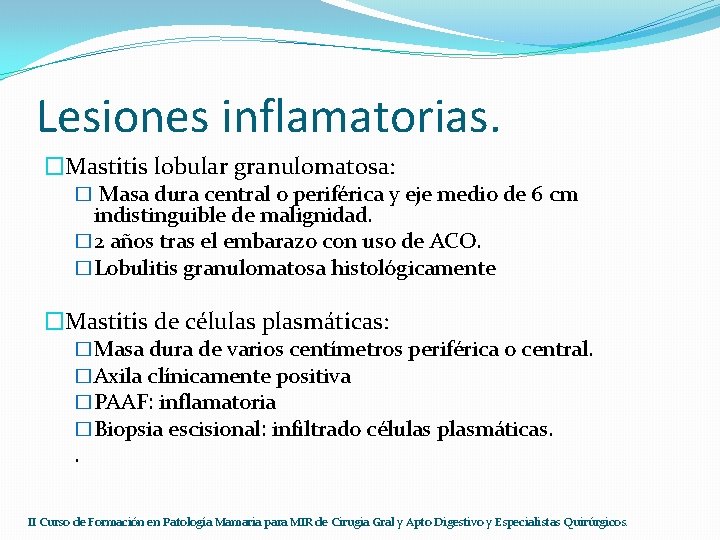 Lesiones inflamatorias. �Mastitis lobular granulomatosa: � Masa dura central o periférica y eje medio