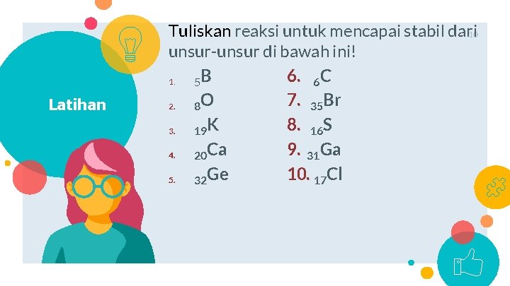 Latihan Tuliskan reaksi untuk mencapai stabil dari 10 unsur-unsur di bawah ini! 6. 6