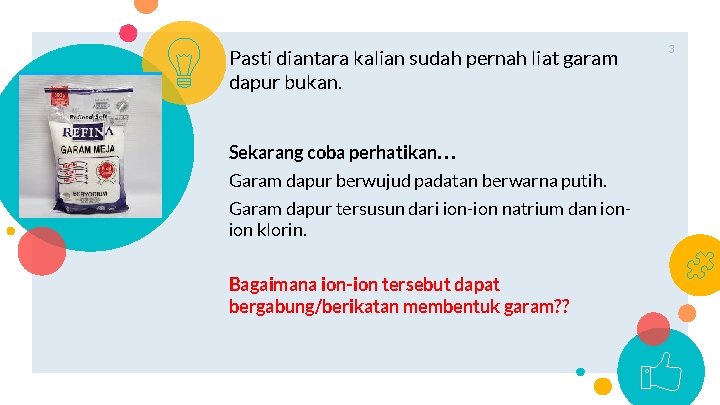 Pasti diantara kalian sudah pernah liat garam dapur bukan. Sekarang coba perhatikan… Garam dapur