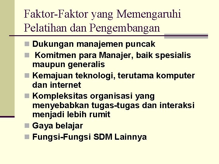 Faktor-Faktor yang Memengaruhi Pelatihan dan Pengembangan n Dukungan manajemen puncak n Komitmen para Manajer,