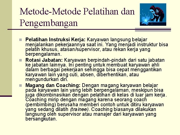 Metode-Metode Pelatihan dan Pengembangan n Pelatihan Instruksi Kerja: Karyawan langsung belajar menjalankan pekerjaannya saat