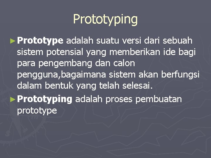 Prototyping ► Prototype adalah suatu versi dari sebuah sistem potensial yang memberikan ide bagi