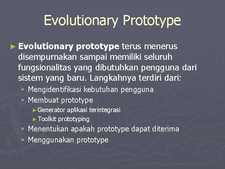 Evolutionary Prototype ► Evolutionary prototype terus menerus disempurnakan sampai memiliki seluruh fungsionalitas yang dibutuhkan