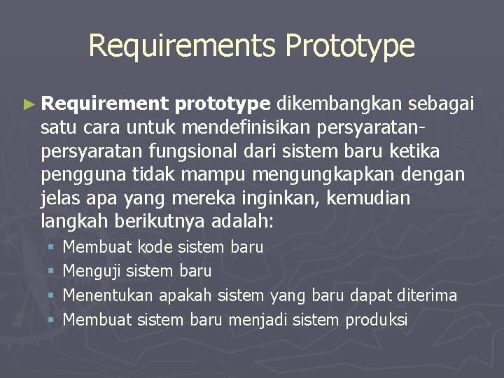 Requirements Prototype ► Requirement prototype dikembangkan sebagai satu cara untuk mendefinisikan persyaratan fungsional dari
