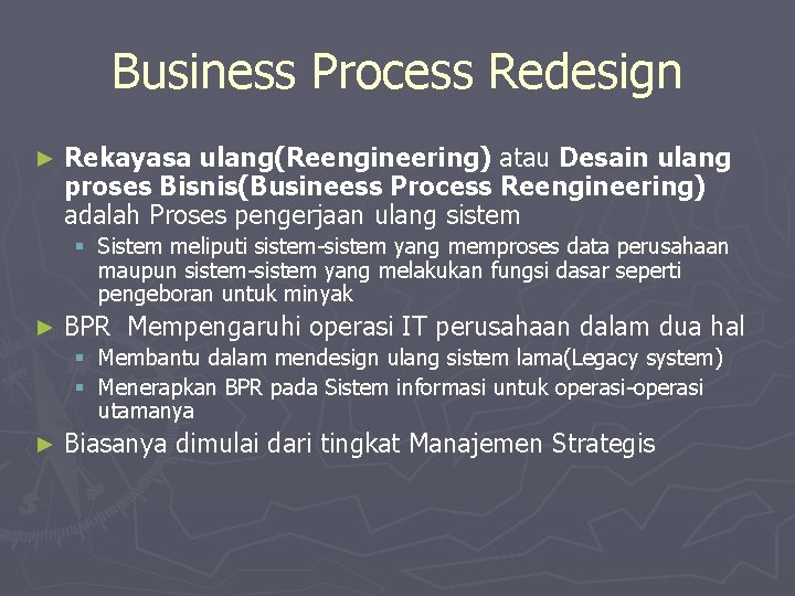 Business Process Redesign ► Rekayasa ulang(Reengineering) atau Desain ulang proses Bisnis(Busineess Process Reengineering) adalah