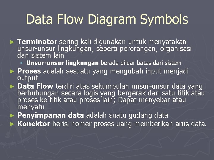 Data Flow Diagram Symbols ► Terminator sering kali digunakan untuk menyatakan unsur-unsur lingkungan, seperti