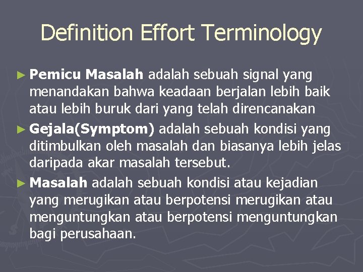 Definition Effort Terminology ► Pemicu Masalah adalah sebuah signal yang menandakan bahwa keadaan berjalan