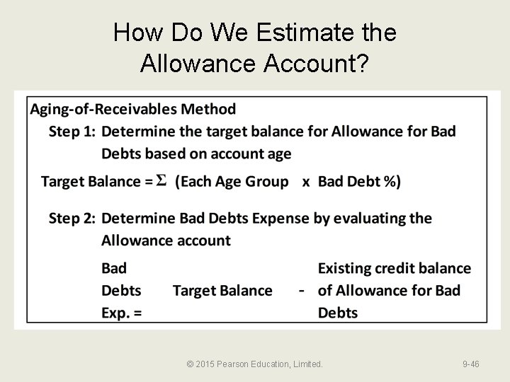 How Do We Estimate the Allowance Account? © 2015 Pearson Education, Limited. 9 -46