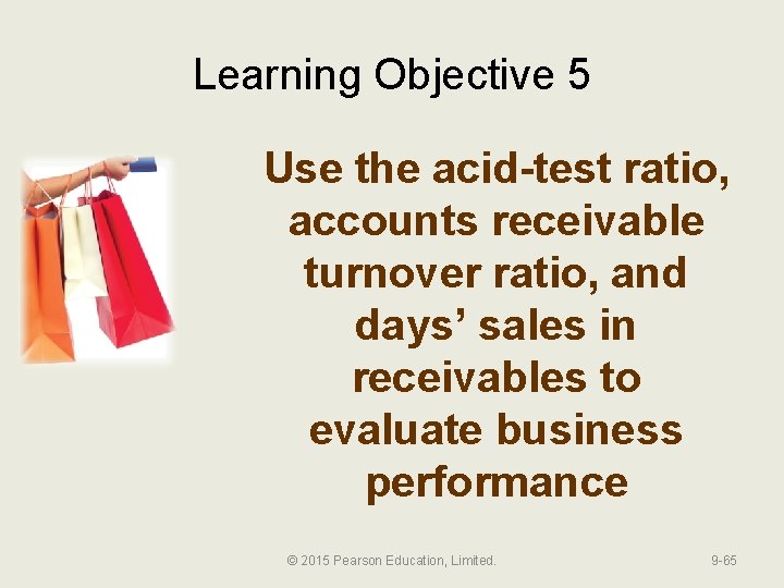 Learning Objective 5 Use the acid-test ratio, accounts receivable turnover ratio, and days’ sales