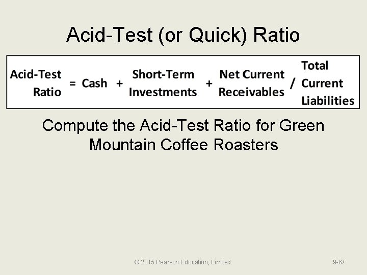 Acid-Test (or Quick) Ratio Compute the Acid-Test Ratio for Green Mountain Coffee Roasters ©