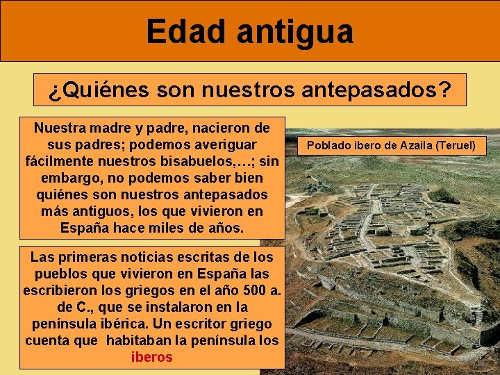 Edad antigua ¿Quiénes son nuestros antepasados? Nuestra madre y padre, nacieron de sus padres;