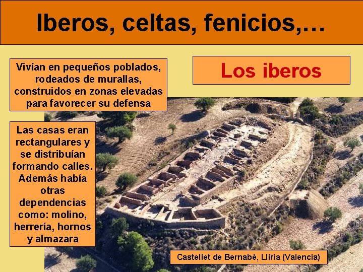 Iberos, celtas, fenicios, … Vivían en pequeños poblados, rodeados de murallas, construidos en zonas