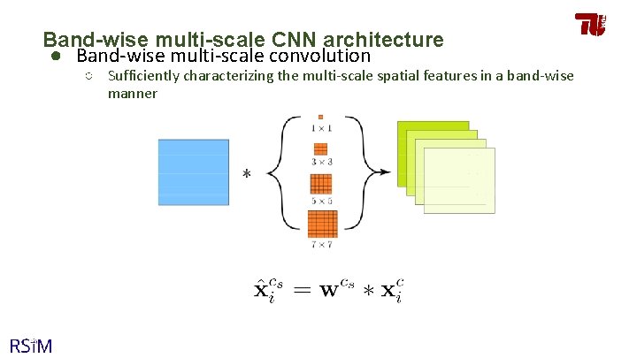 Band-wise multi-scale CNN architecture ● Band-wise multi-scale convolution ○ Sufficiently characterizing the multi-scale spatial