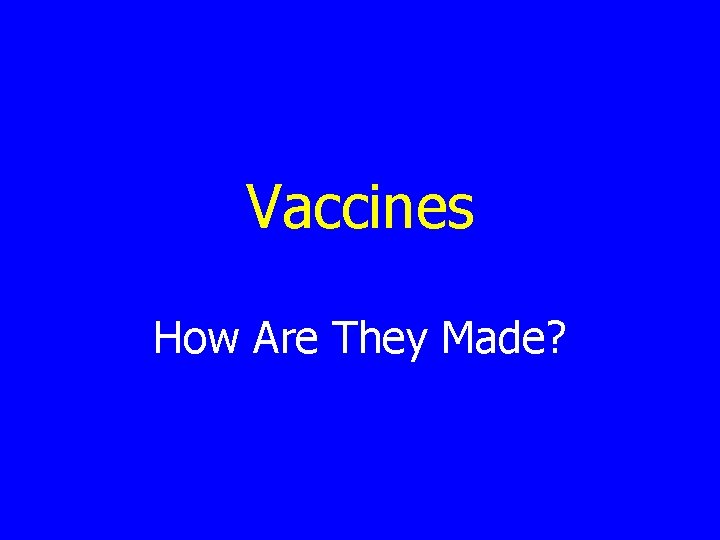 Vaccines How Are They Made? 