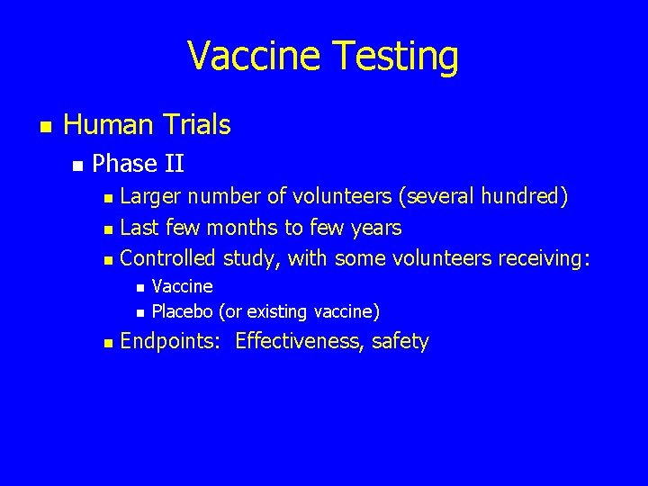Vaccine Testing n Human Trials n Phase II Larger number of volunteers (several hundred)