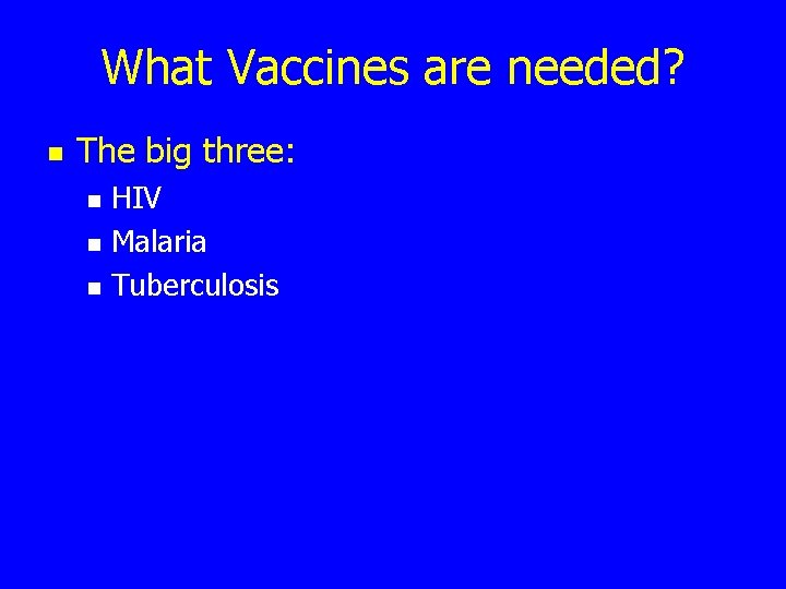 What Vaccines are needed? n The big three: n n n HIV Malaria Tuberculosis