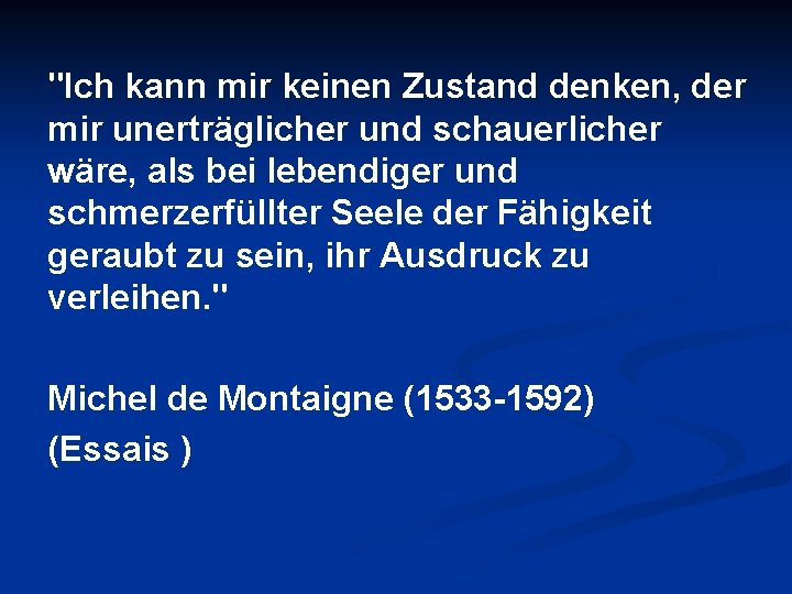 "Ich kann mir keinen Zustand denken, der mir unerträglicher und schauerlicher wäre, als bei