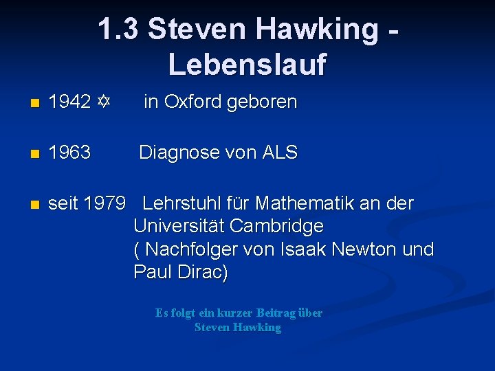 1. 3 Steven Hawking Lebenslauf n 1942 Y in Oxford geboren n 1963 Diagnose